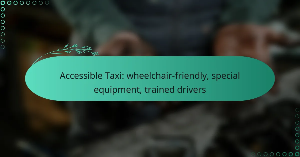 Accessible Taxi: wheelchair-friendly, special equipment, trained drivers