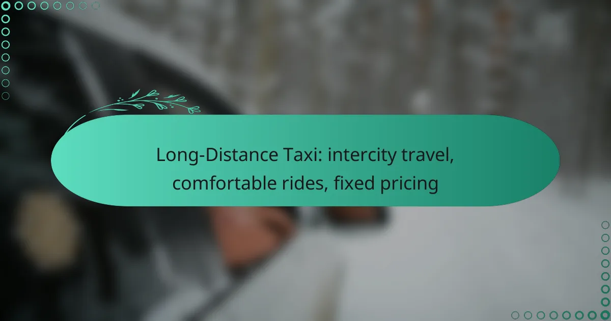 Long-Distance Taxi: intercity travel, comfortable rides, fixed pricing