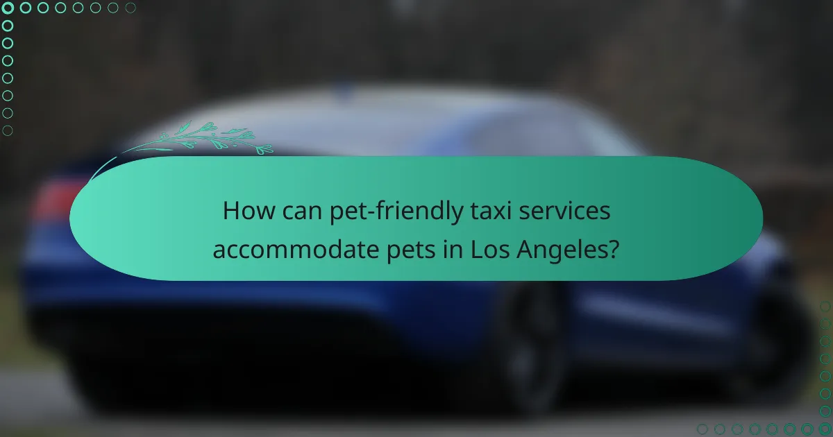 How can pet-friendly taxi services accommodate pets in Los Angeles?