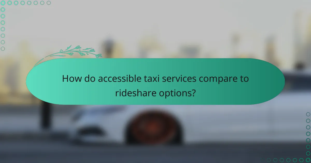 How do accessible taxi services compare to rideshare options?