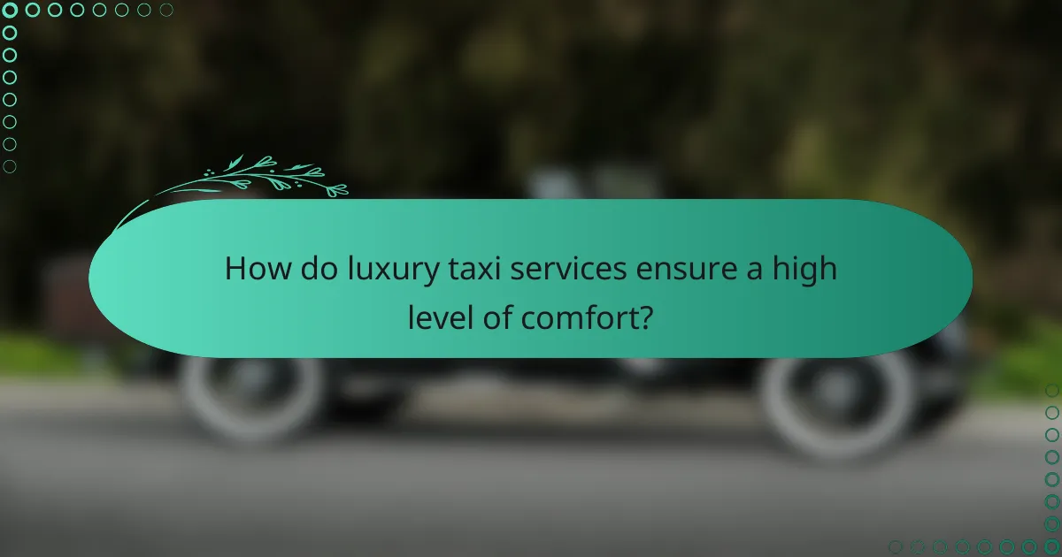 How do luxury taxi services ensure a high level of comfort?