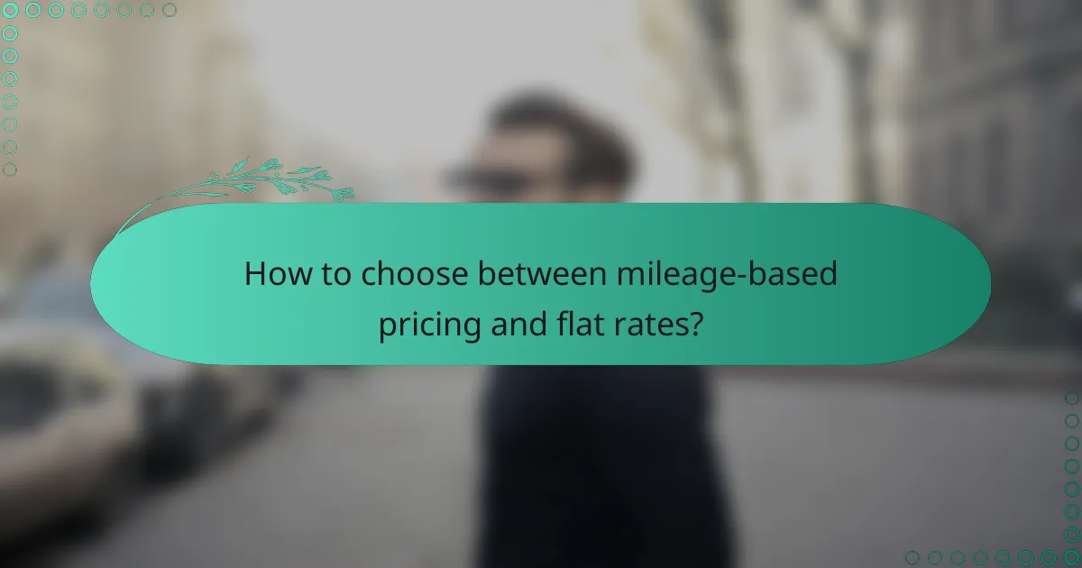 How to choose between mileage-based pricing and flat rates?