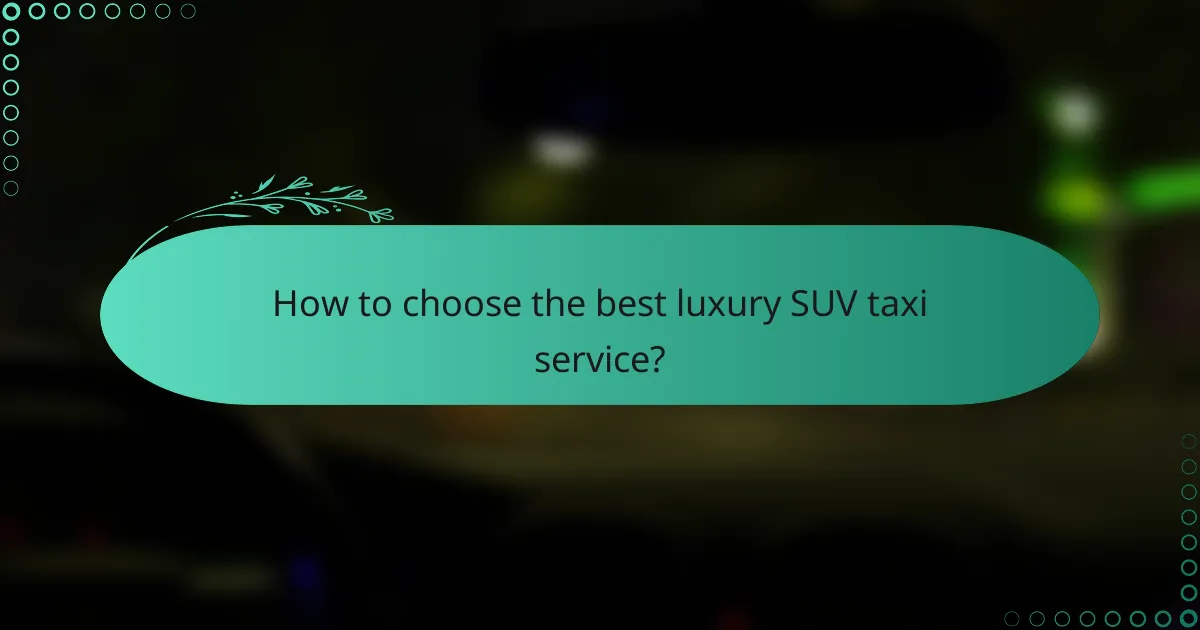 How to choose the best luxury SUV taxi service?