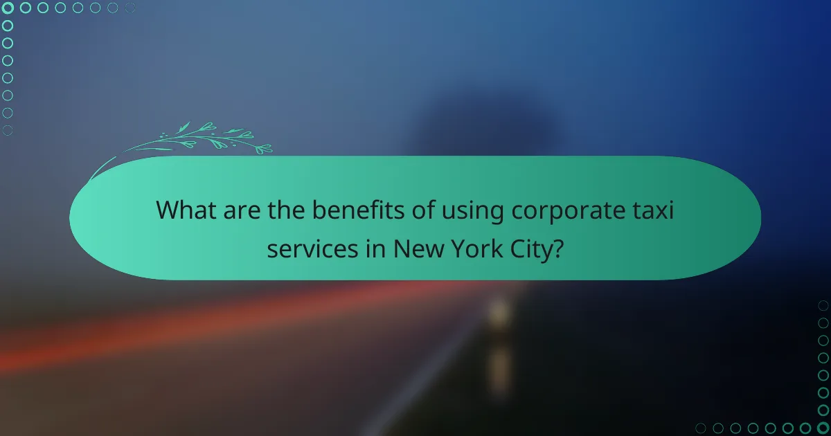 What are the benefits of using corporate taxi services in New York City?