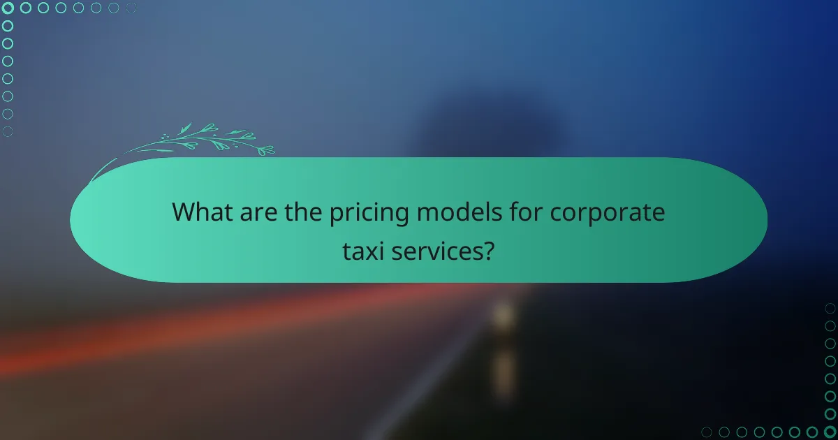 What are the pricing models for corporate taxi services?