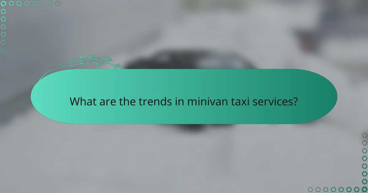 What are the trends in minivan taxi services?