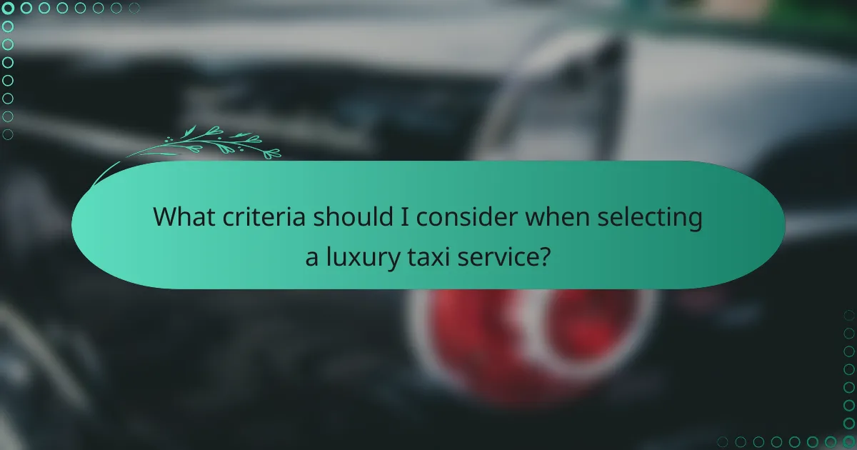 What criteria should I consider when selecting a luxury taxi service?