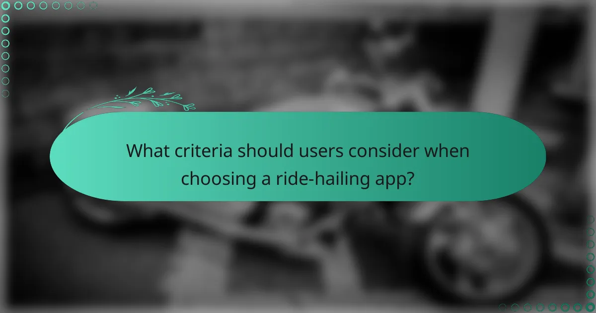 What criteria should users consider when choosing a ride-hailing app?