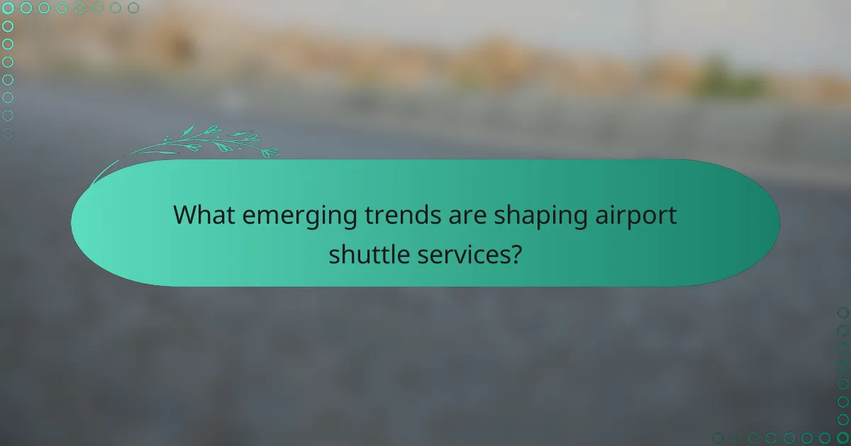 What emerging trends are shaping airport shuttle services?
