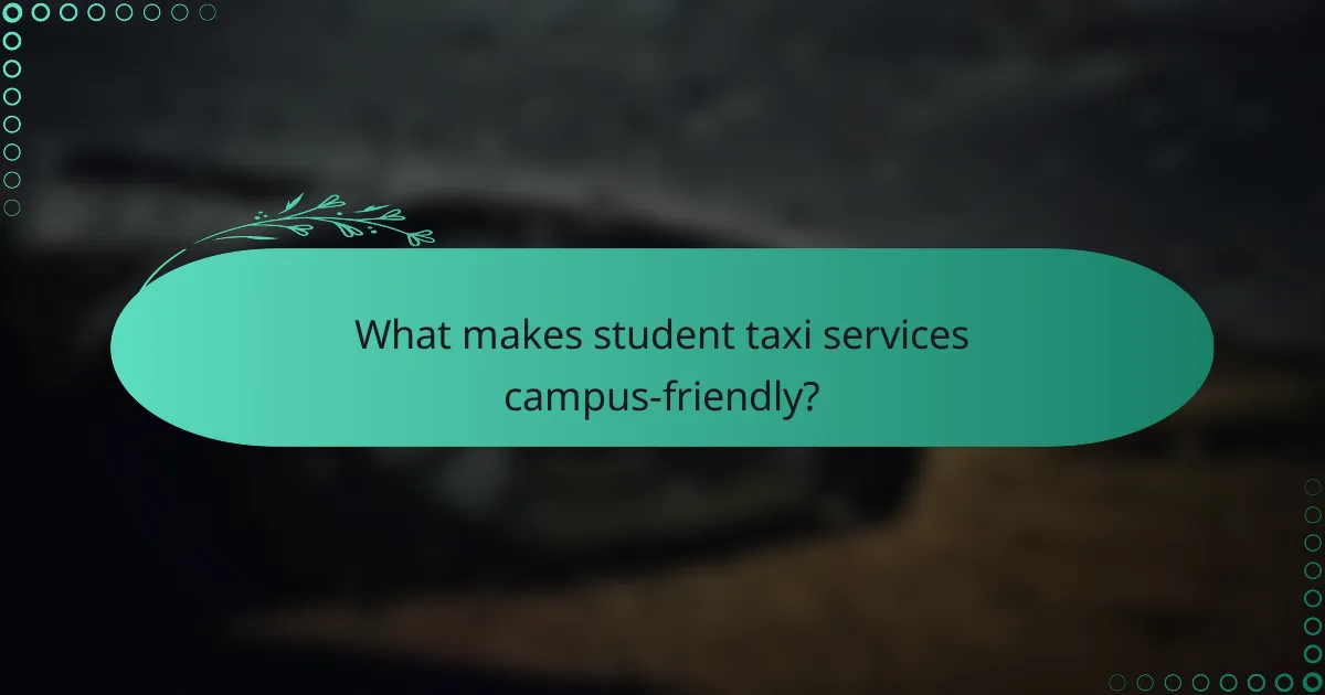 What makes student taxi services campus-friendly?