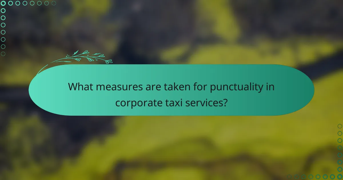 What measures are taken for punctuality in corporate taxi services?