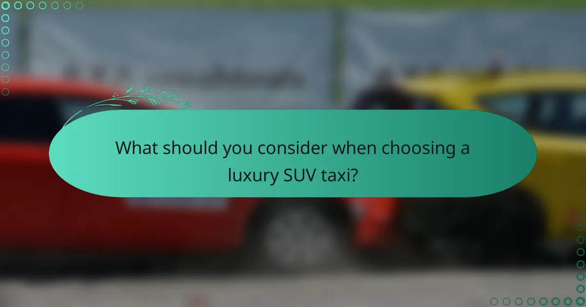 What should you consider when choosing a luxury SUV taxi?